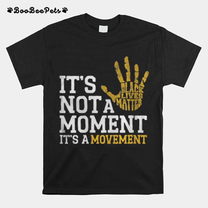 It%E2%80%99S Not A Moment It%E2%80%99S A Movement Support Black Lives Matter T-Shirt