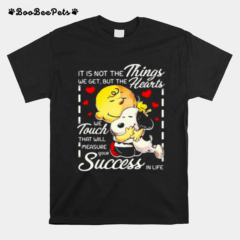 It Is Not The Things We Get But The Hearts We Touch That Will Measure Your Success In Life Snoopy Hug Charlie T-Shirt
