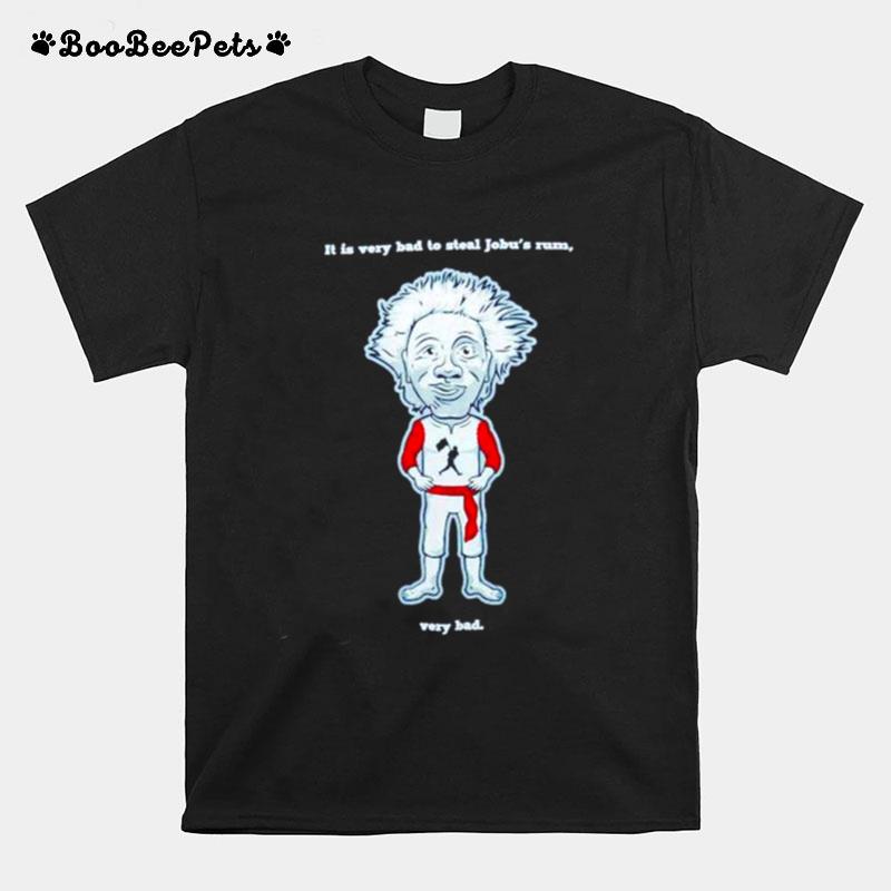 It Is Very Bad To Steal Jobus Rum Very Bad T-Shirt