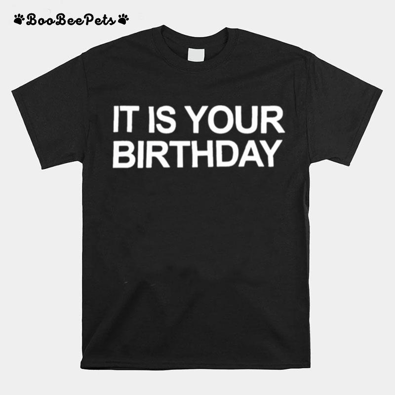 It Is Your Birthday T-Shirt