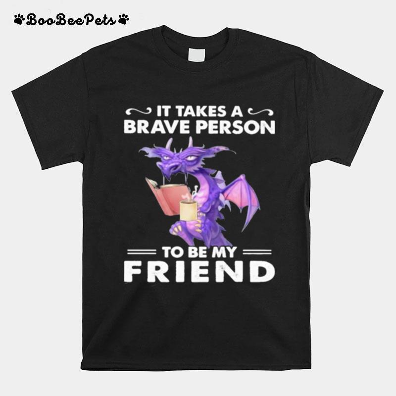 It Takes A Brave Person To Be My Friend Dragon T-Shirt