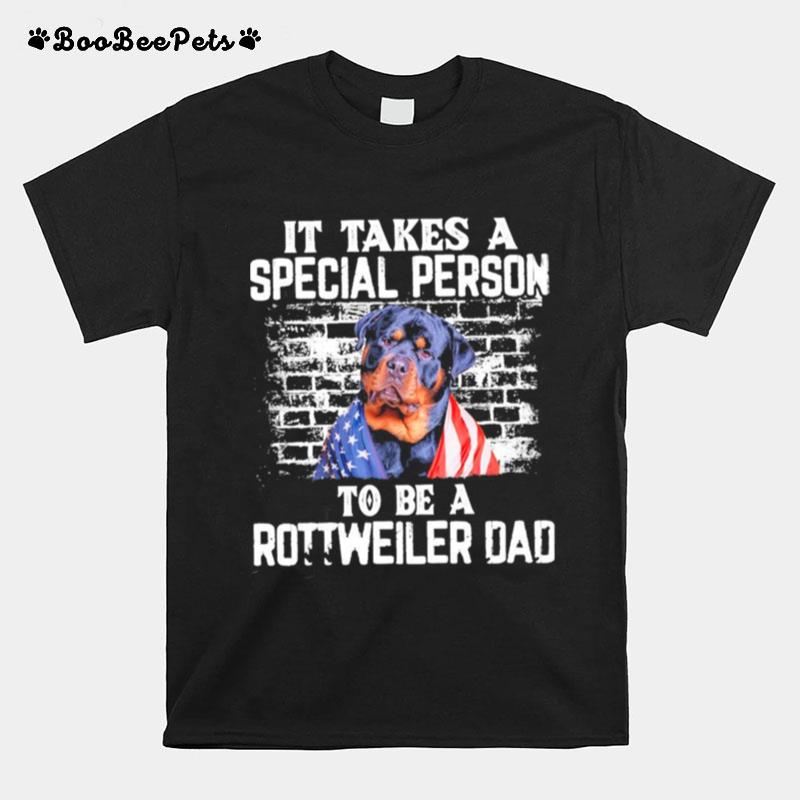 It Takes A Special Person To Be A Rottweiler Dad American Flag T-Shirt
