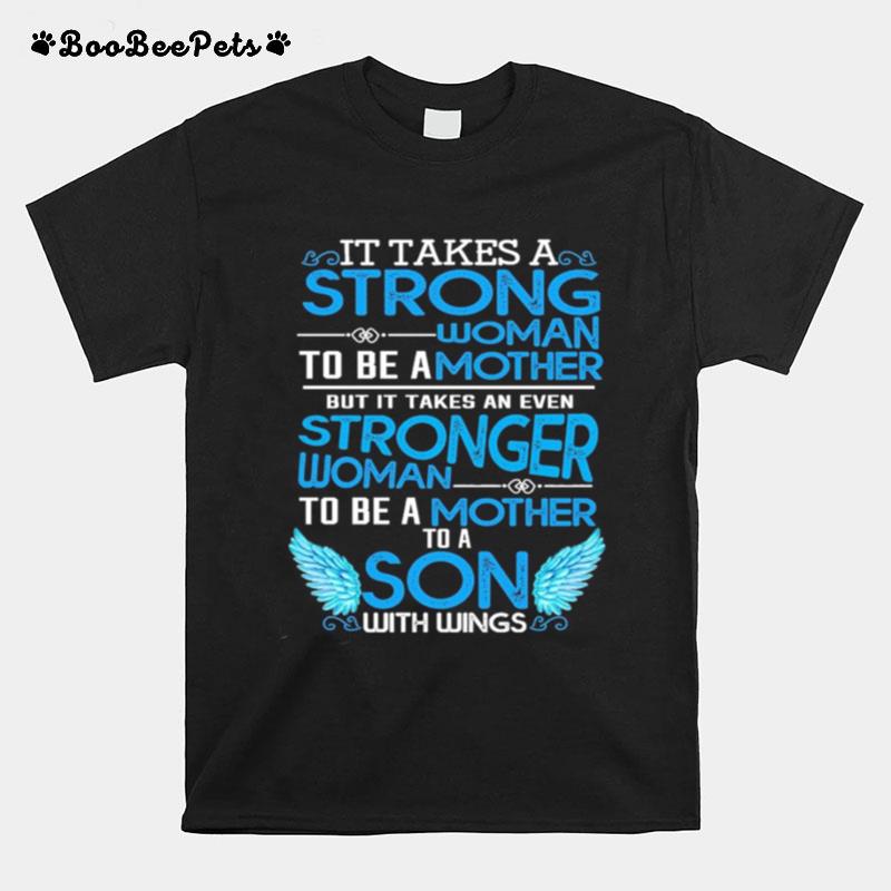 It Takes A Strong Woman To Be A Mother But It Takes An Even Stronger Woman To Be A Mother To A Son With Wings T-Shirt