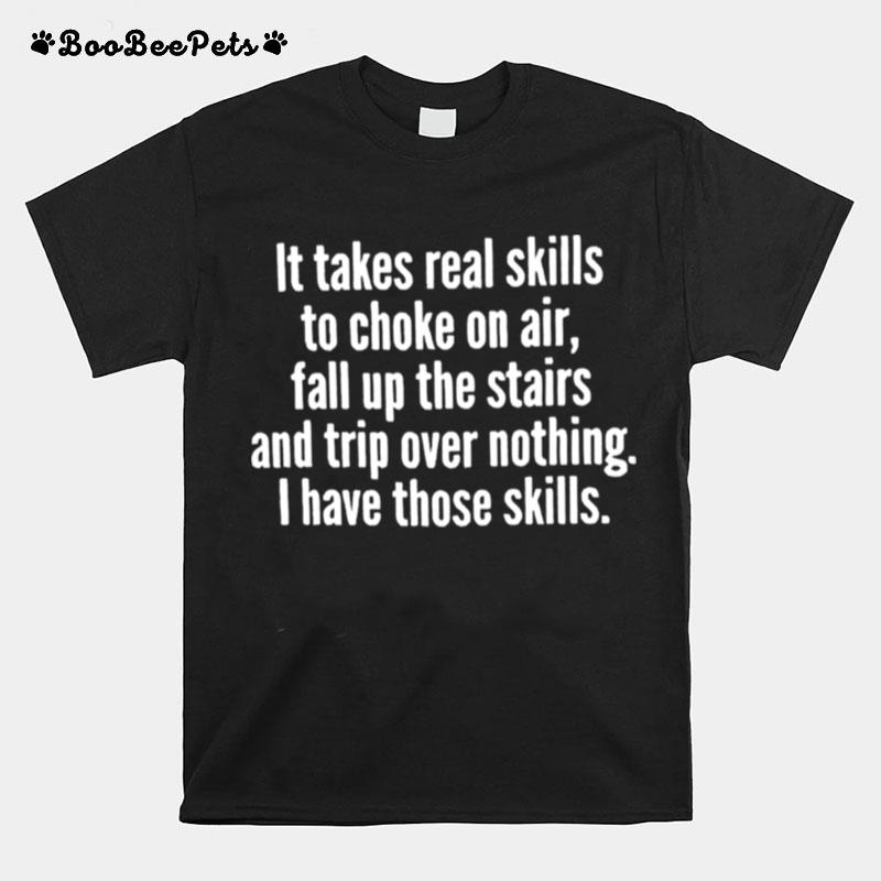 It Takes Real Skills To Choke On Air Fall Up The Stairs T-Shirt