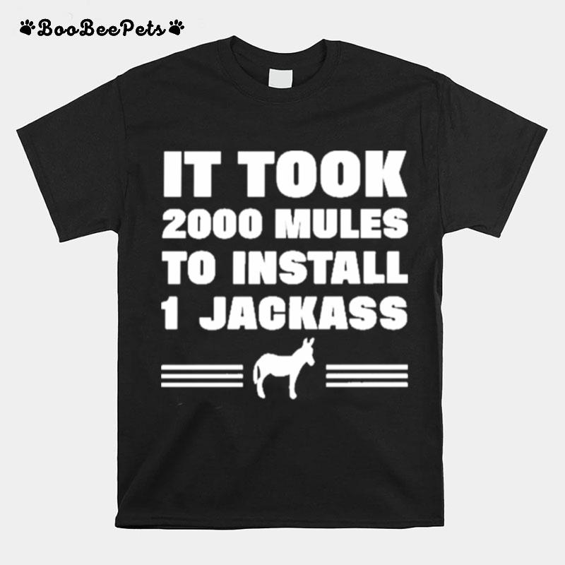 It Took 2000 Mules To Install 1 Jackass T-Shirt