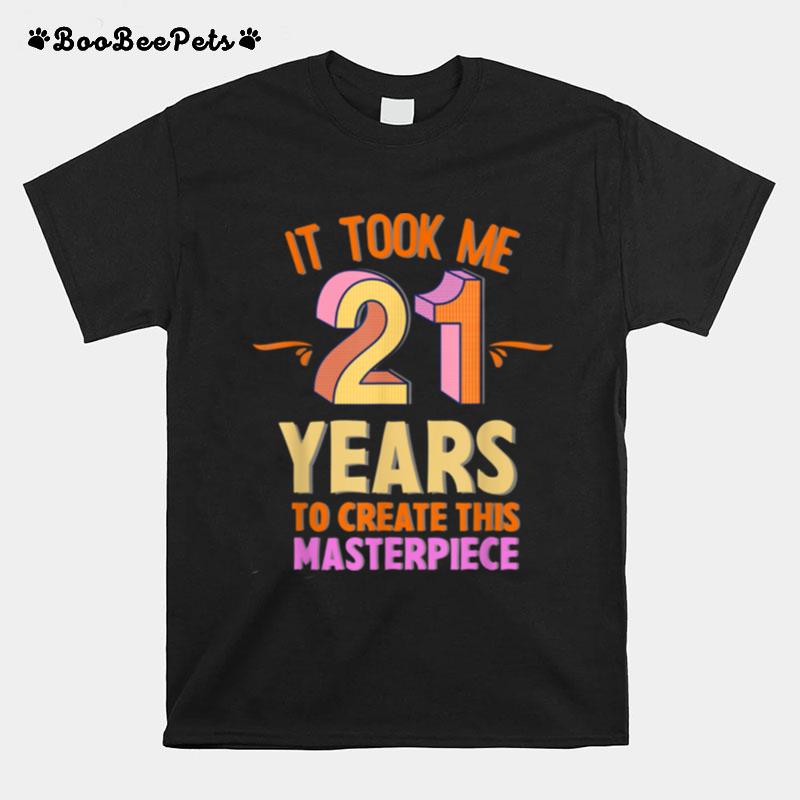 It Took Me 21 Years To Create This Masterpiece 21Years T-Shirt