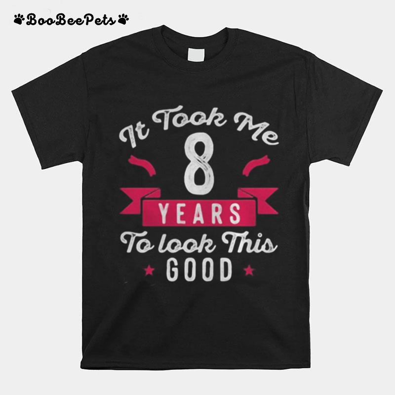 It Took Me 8 Years To Look This Good Stars T-Shirt