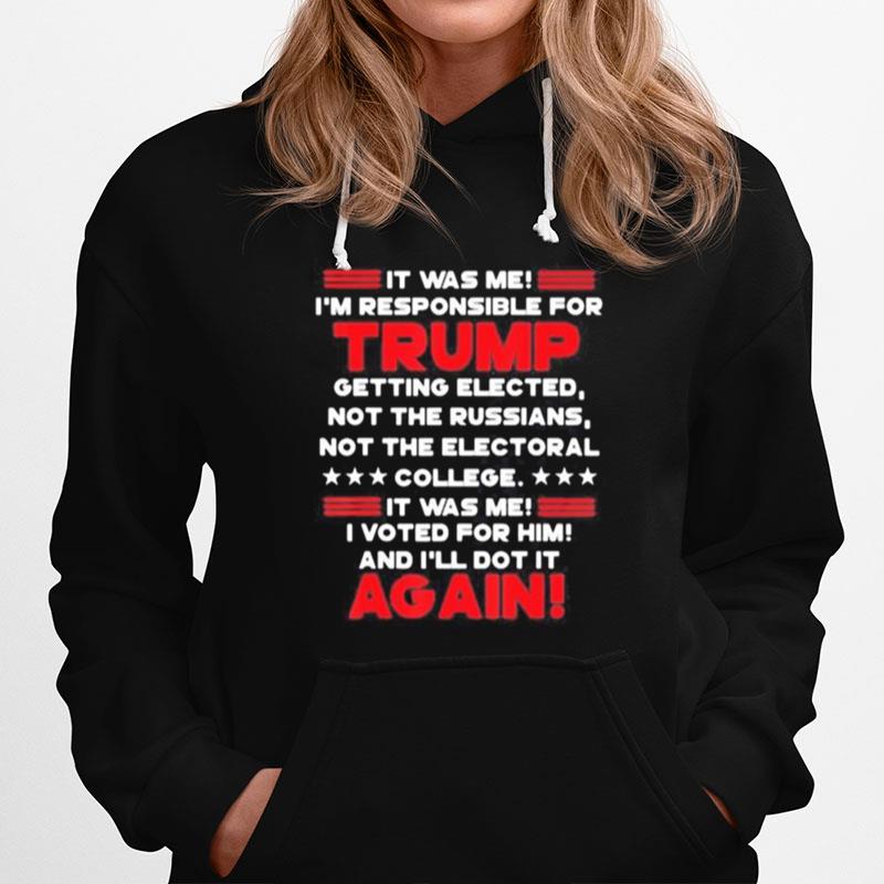 It Was Me I%E2%80%99M Responsible For Trump Getting Elected Not The Russians Not The Electoral College It Was Me I Voted For Him And I%E2%80%99Ll Dot It Again Hoodie