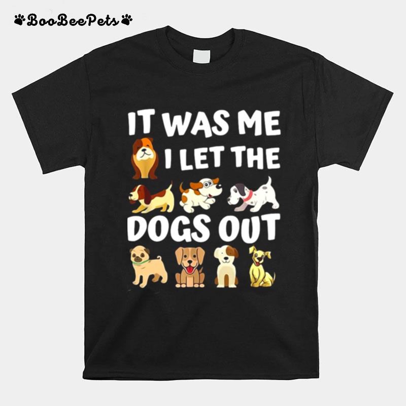 It Was Me I Let The Dogs Out Dog Lover Present T-Shirt