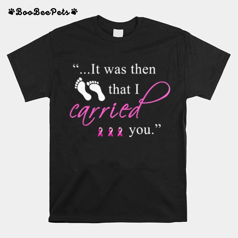 It Was Then That I Carried You Cancer Awareness T-Shirt