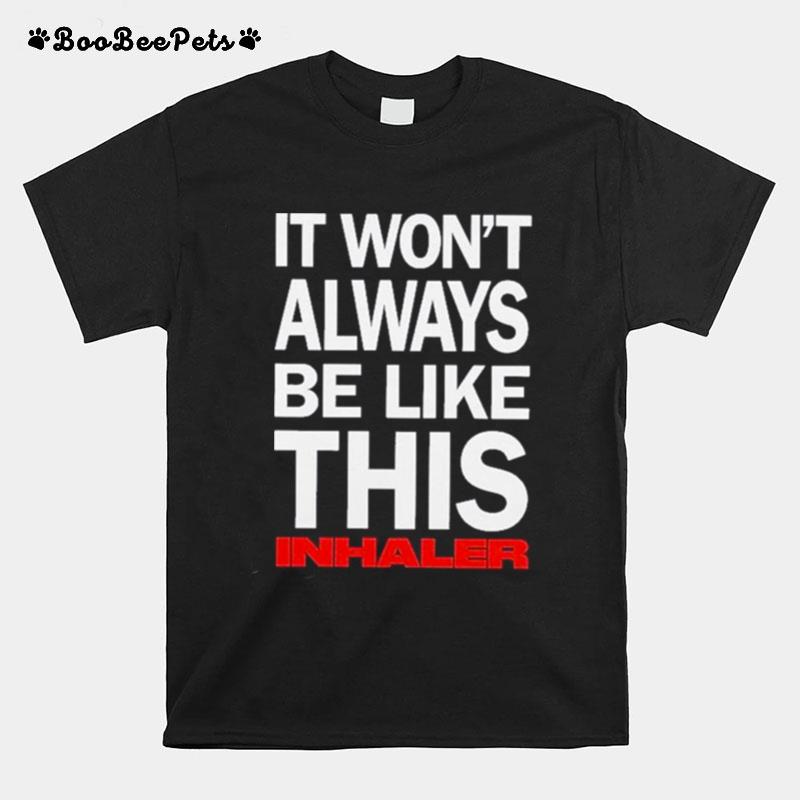 It Wont Always Be Like This Inhaler T-Shirt