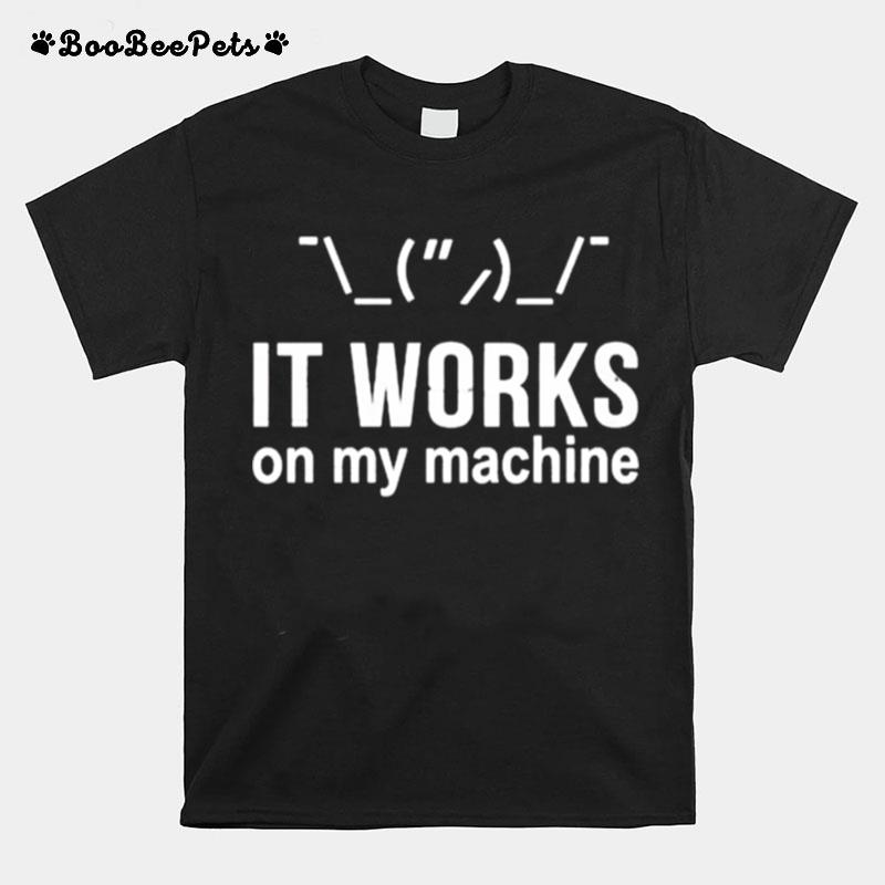 It Works On My Machine T-Shirt