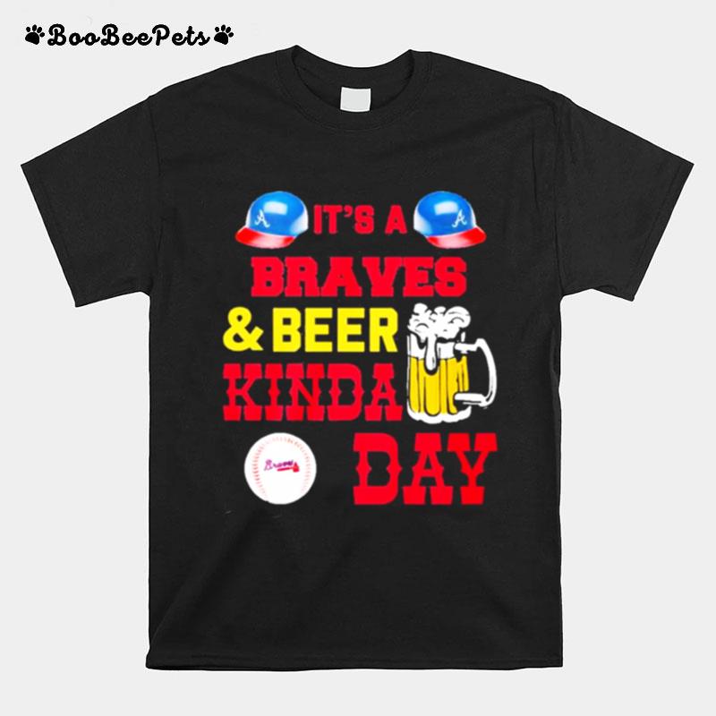 Its A Atlanta Braves And Beer Kinda Day T-Shirt