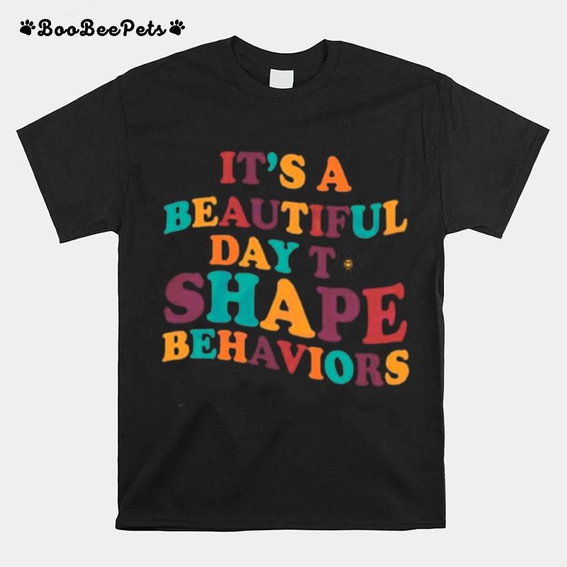 Its A Beautiful Day To Shape Behaviors Behavior Analyst T-Shirt