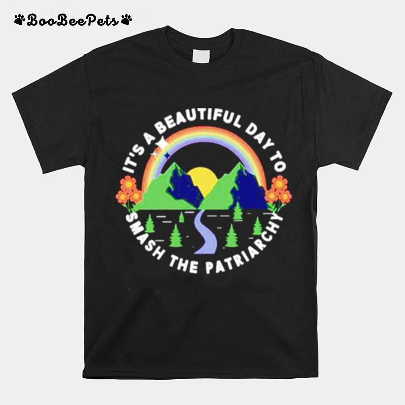 Its A Beautiful Day To Smash The Patriarchy T-Shirt