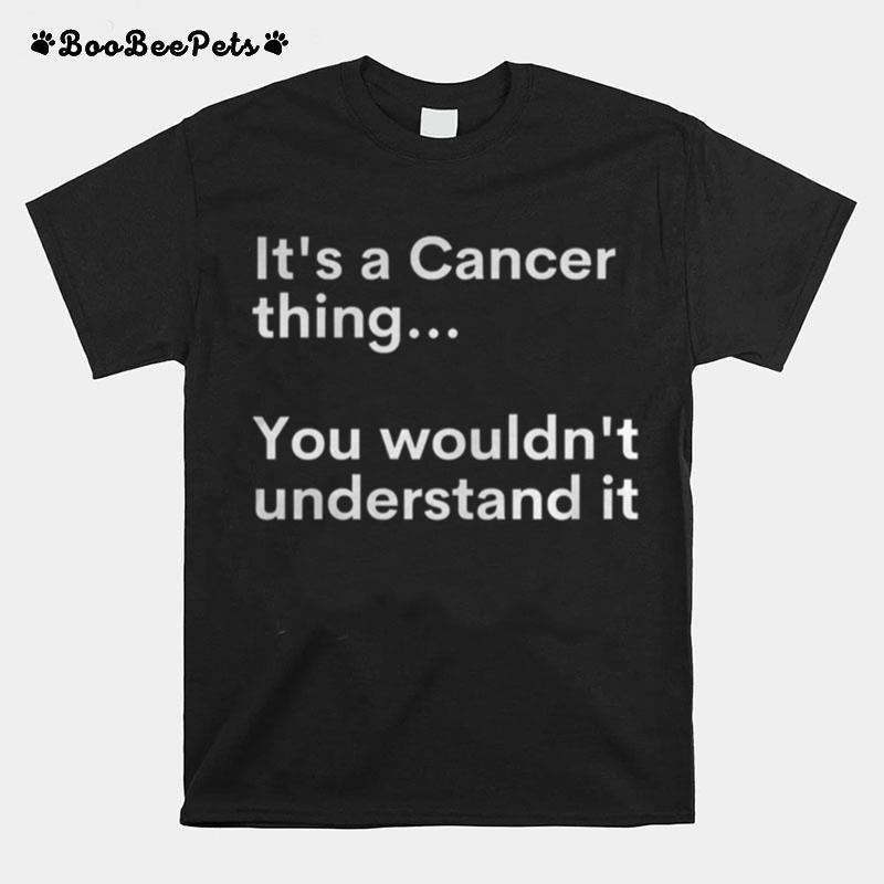 Its A Cancer Thing You Wouldnt Understand It T-Shirt