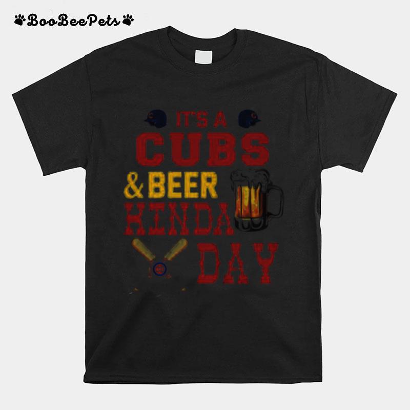 Its A Chicago Cubs Baseball And Beer Kinda Day T-Shirt