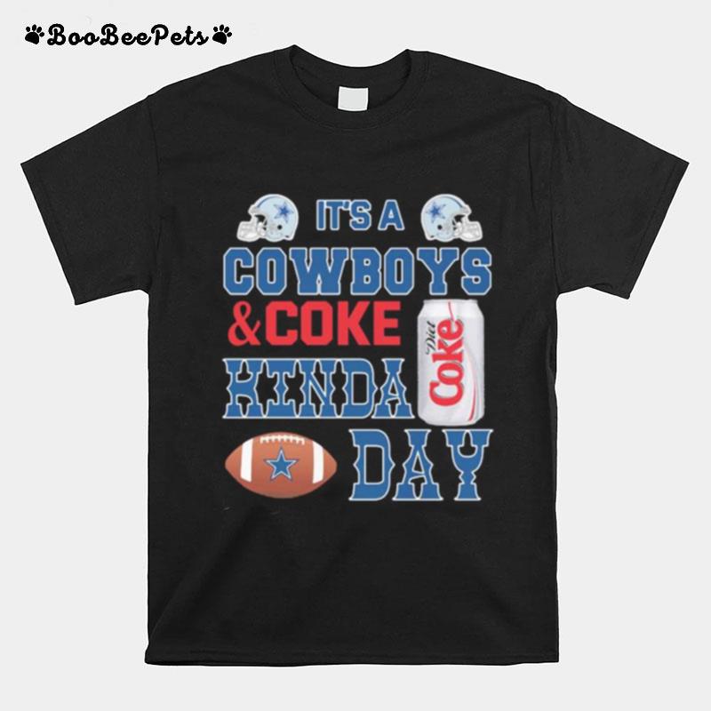 Its A Dallas Cowboys Football And Coke Kinda Day T-Shirt