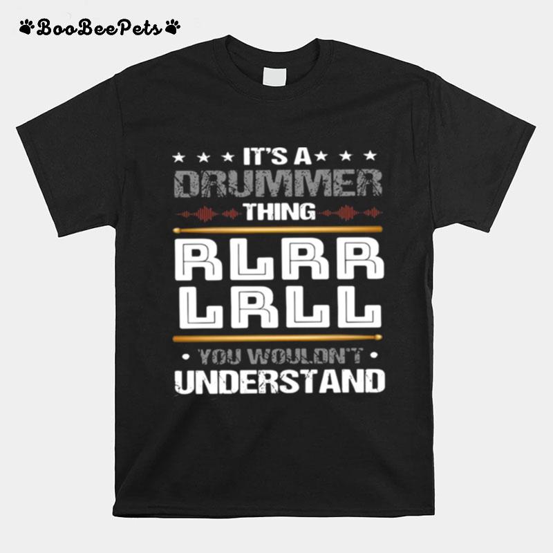 Its A Drummer Thing Rlrr Lrll You Wouldnt Understand T-Shirt