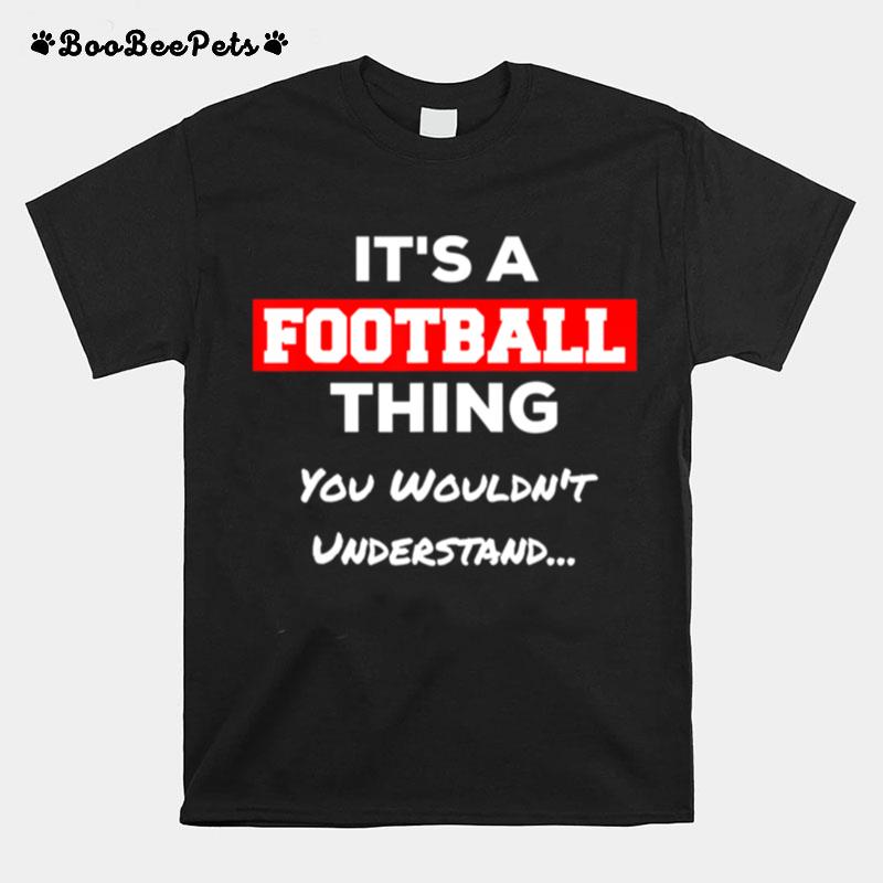 Its A Football Thing You Wouldnt Understand T-Shirt