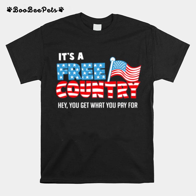 Its A Free Country Hey You Get What You Pay For American Flag T-Shirt