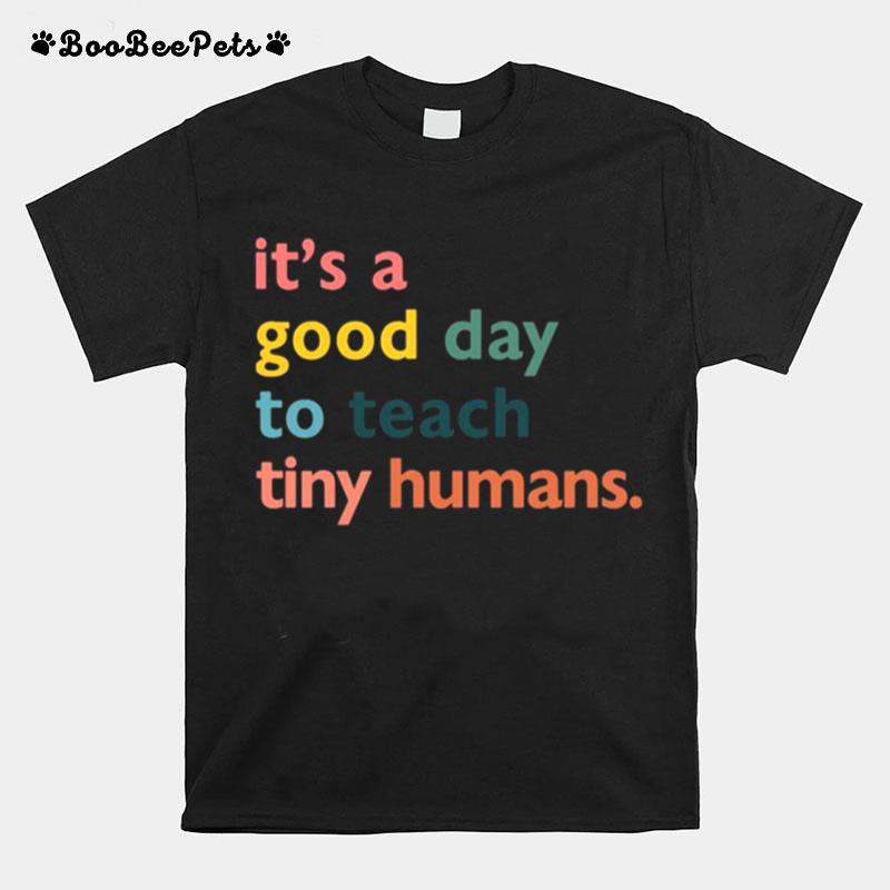 Its A Good Day To Teach Tiny Humans T-Shirt