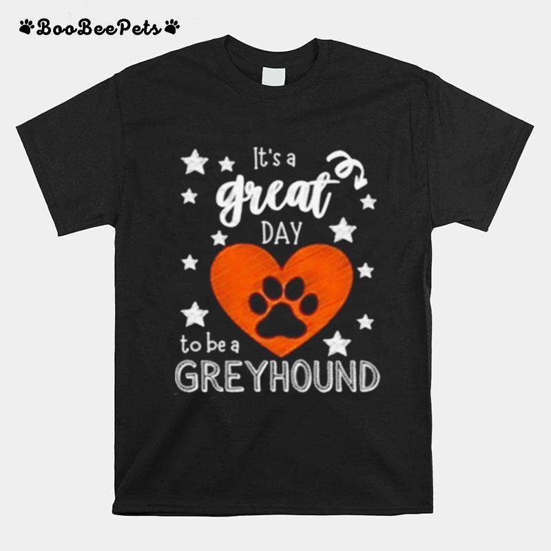 Its A Great Day To Be A Greyhound T-Shirt