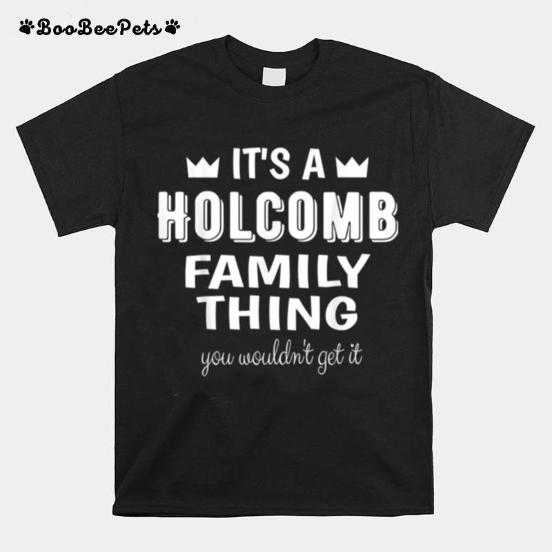 Its A Holcomb Family Thing You Wouldnt Get It Holcomb T-Shirt