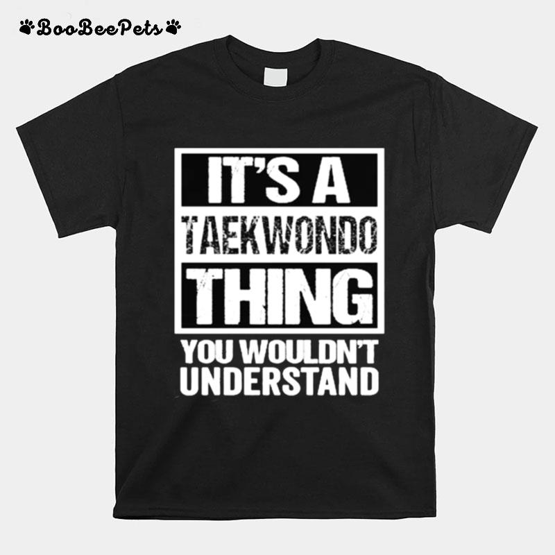 Its A Taewondo Thing You Wouldnt Understand T-Shirt