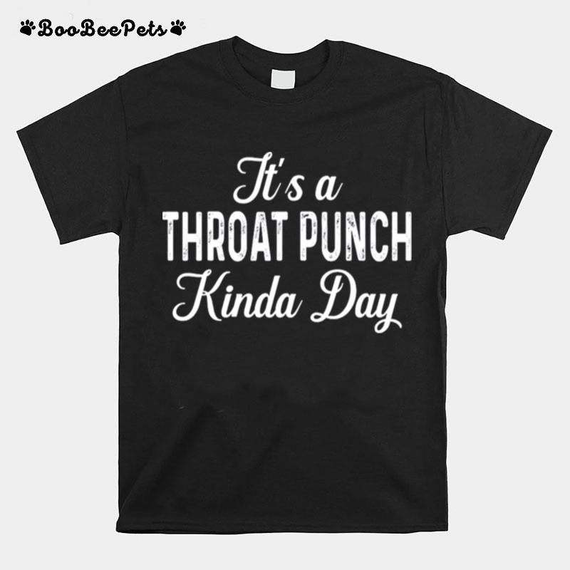 Its A Throat Punch Kinda Day T-Shirt