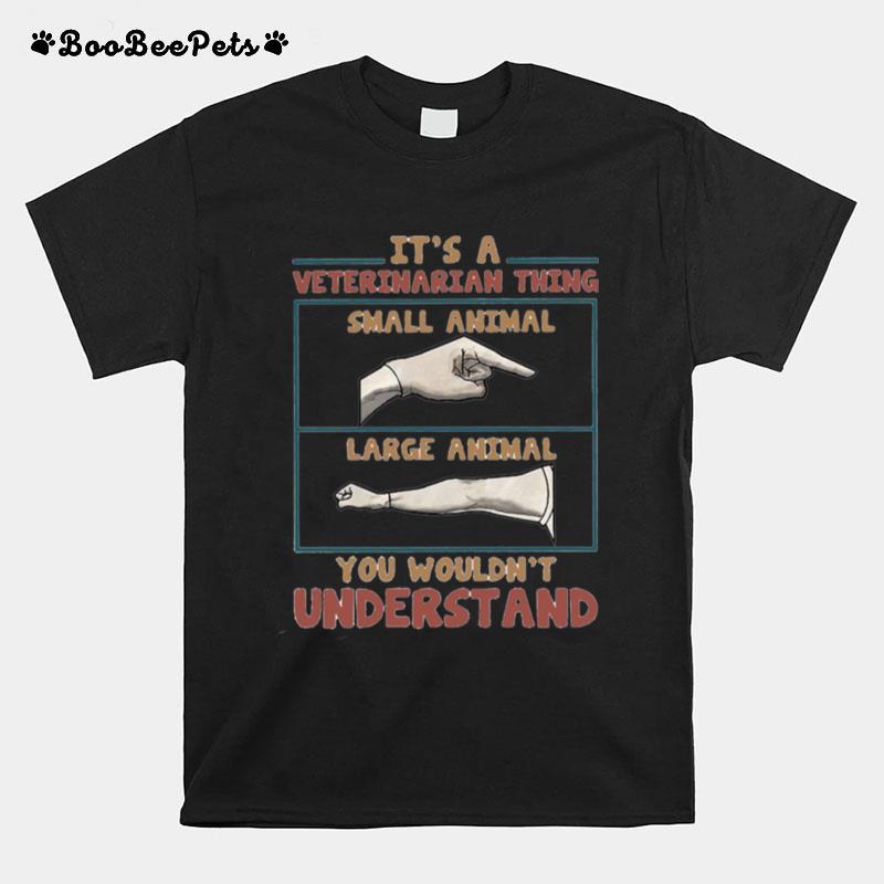 Its A Veterinarian Thing Small Animal Large Animal You Wouldnt Understand T-Shirt