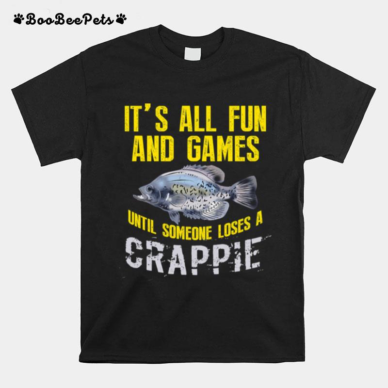 Its All Fun And Games Until Someone Loses A Crappie Fishing Freshwater T-Shirt