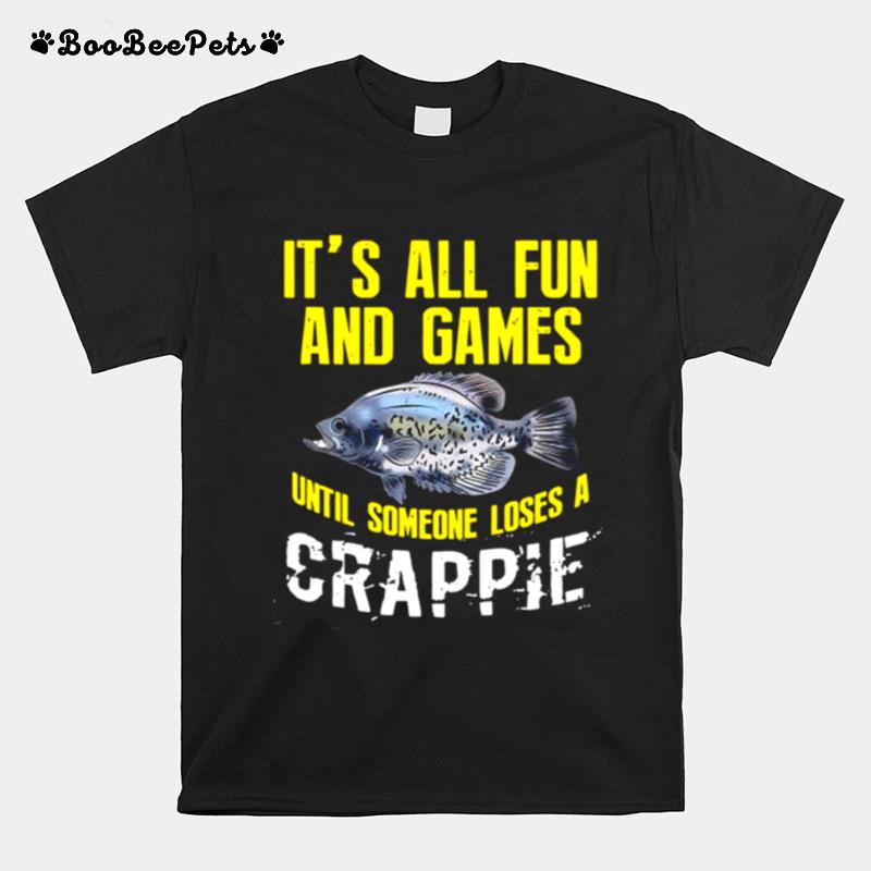 Its All Fun And Games Until Someone Loses A Crappie T-Shirt