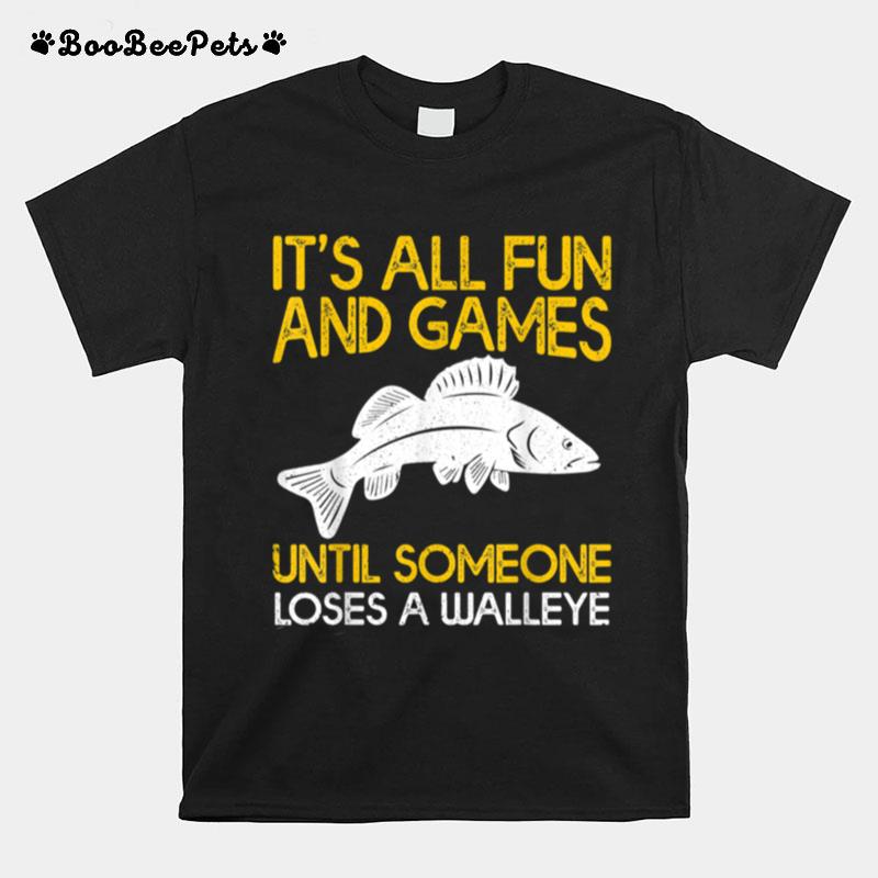 Its All Fun And Games Until Someone Loses A Walleye T-Shirt