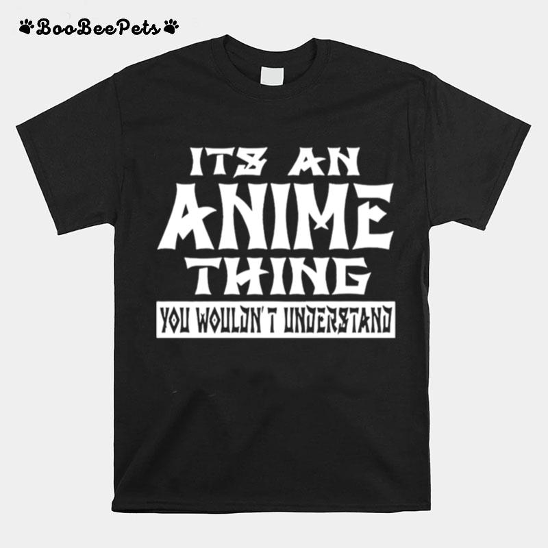 Its An Anime Thing You Wouldnt Understand T-Shirt