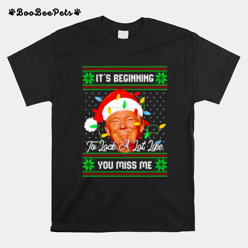 Its Beginning To Look A Lot Like You Miss Me Trump Ugly Christmas T-Shirt