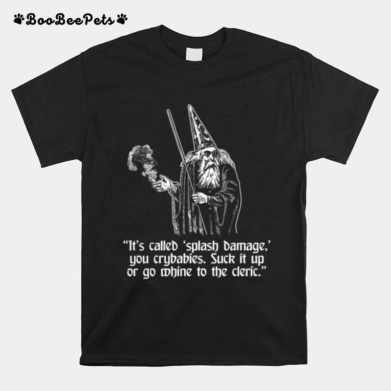 Its Called Splash Damage You Crybabies Suck It Up Or Go Whine To The Cleric T-Shirt