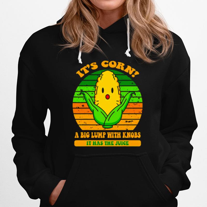 Its Corn A Big Lump With Knobs It Has The Juice Hoodie