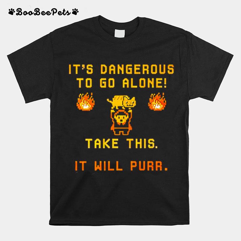 Its Dangerous To Do Alone Take This It Will Purr T-Shirt