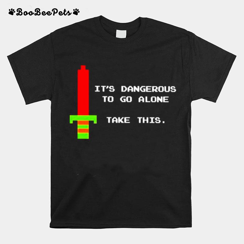 Its Dangerous To Go Alone Take This Unisex T-Shirt