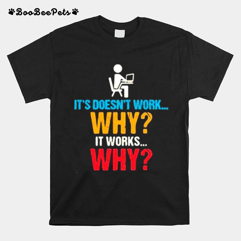 Its Doesnt Work Why It Works Why T-Shirt