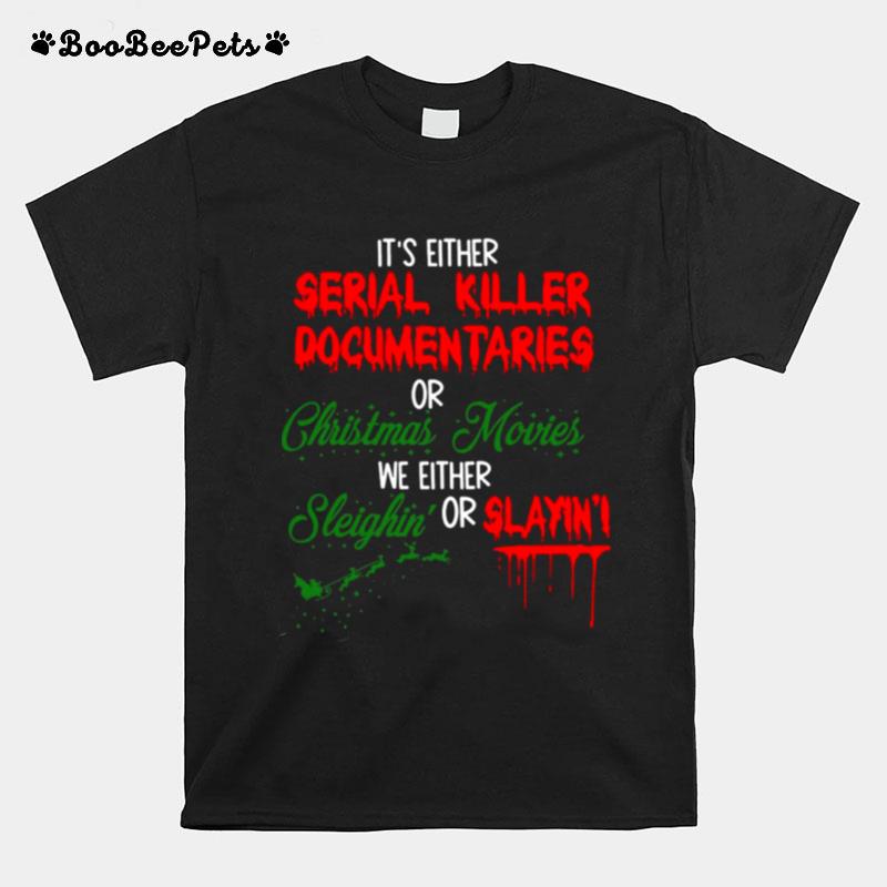 Its Either Serial Killer Documentaries Or Christmas Movies We Either Sleighin Or Slayin T-Shirt