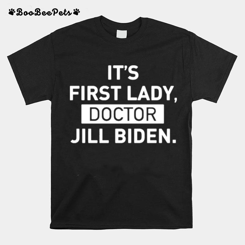 Its First Lady Doctor Jill Biden T-Shirt