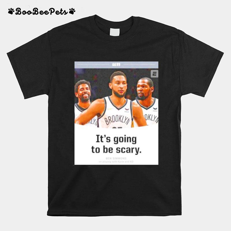 Its Going To Be Scary Ben Simmons On Playing With Kyrie And Kd Brooklyn Nets T-Shirt