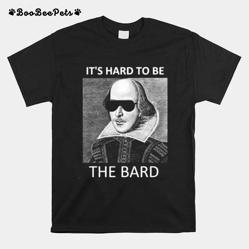 Its Hard To Be The Bard T-Shirt