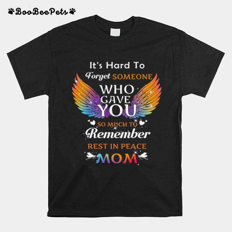 Its Hard To Forget Someone Who Gave You Remember Rest In Peace Mom Angel Wing T-Shirt