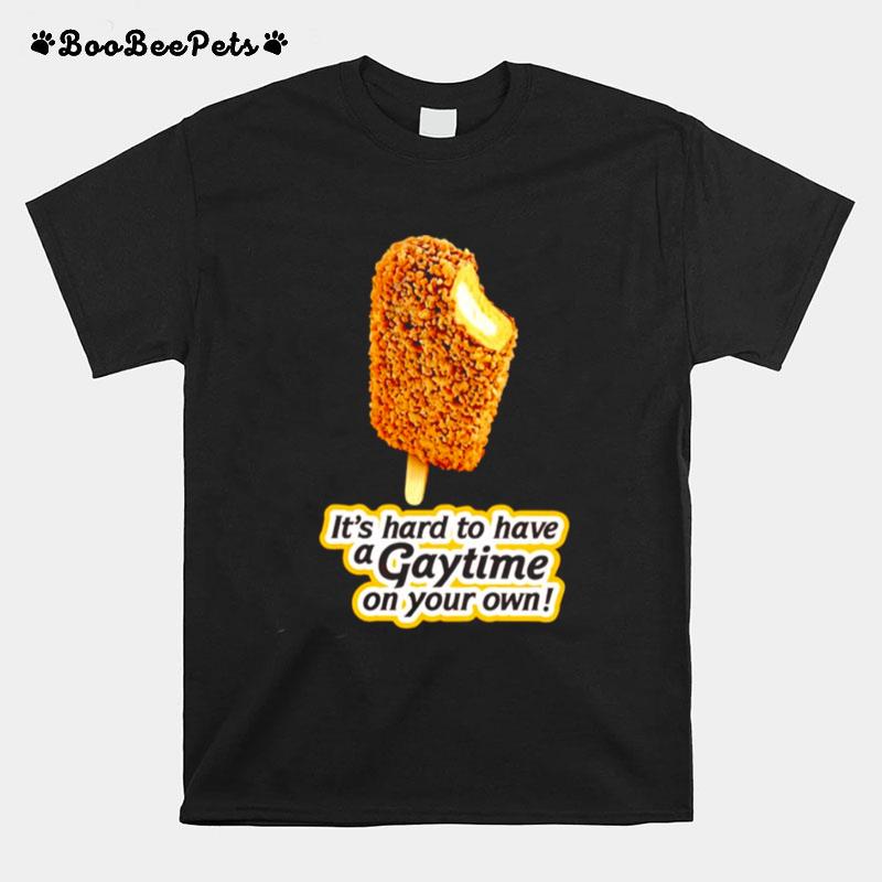 Its Hard To Have A Gaytime On Your Own Golden Gaytime T-Shirt