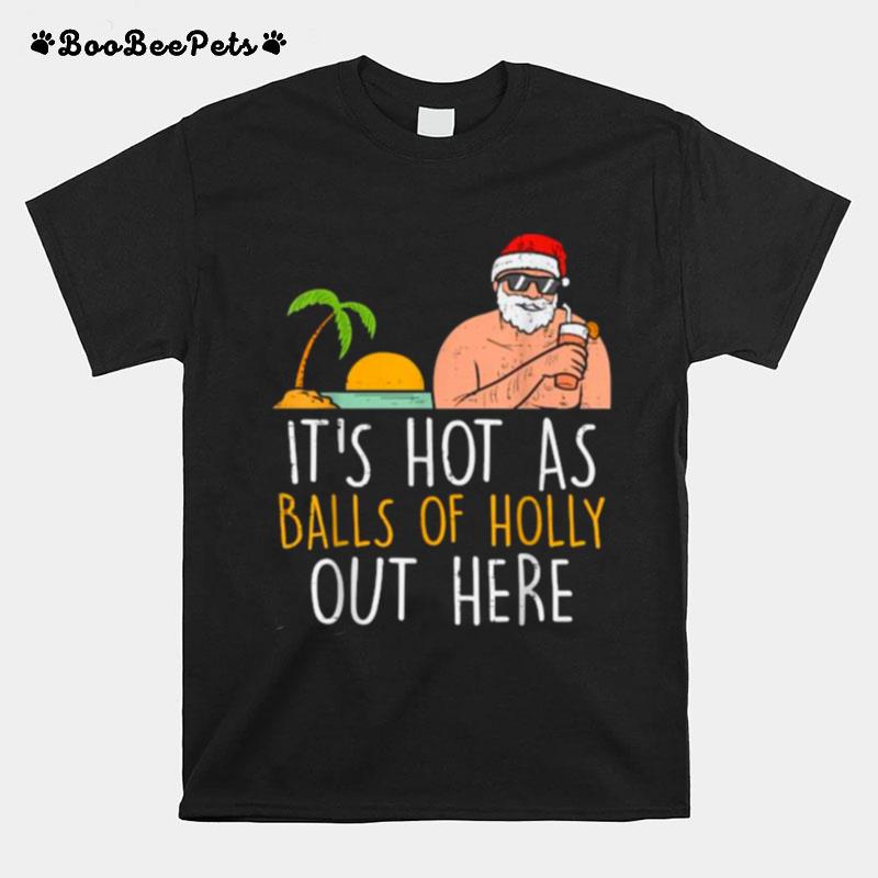 Its Hot As Balls Of Holly Santa Beach Christmas In July Xmas T-Shirt