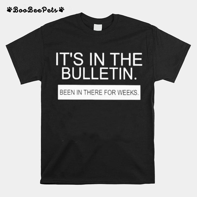 Its In The Bulletin Been In There For Weeks T-Shirt