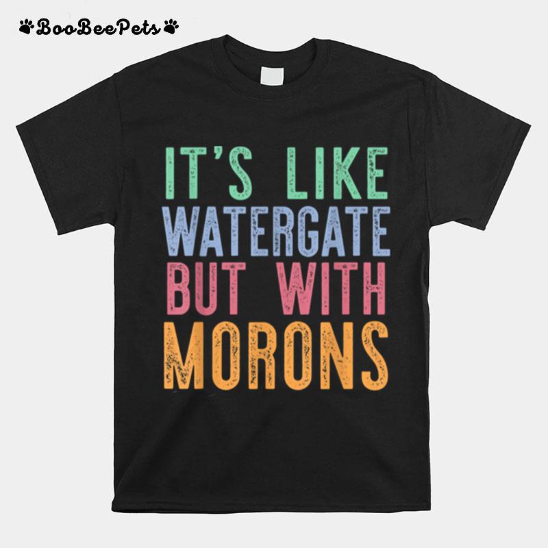 Its Like Watergate But With Morons Funny Donald Trump Meme T B0B516Rmf3 T-Shirt